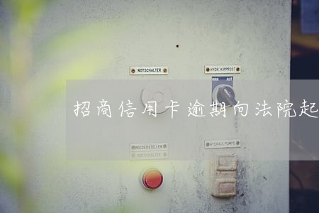 招商信用卡逾期向法院起诉 招商信用卡逾期向法院起诉