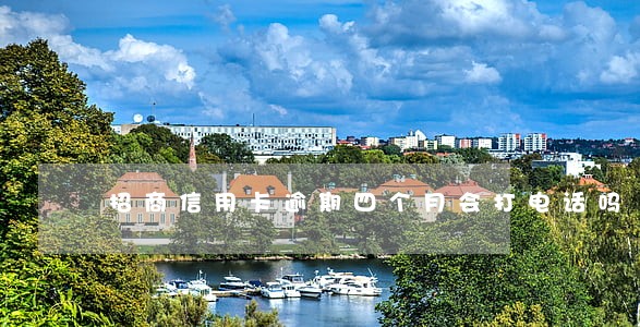 招商信用卡逾期四个月会打电话吗