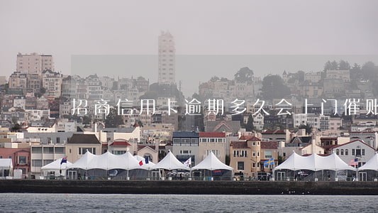招商信用卡逾期多久会上门催账
