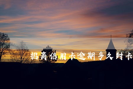 招商信用卡逾期多久封卡