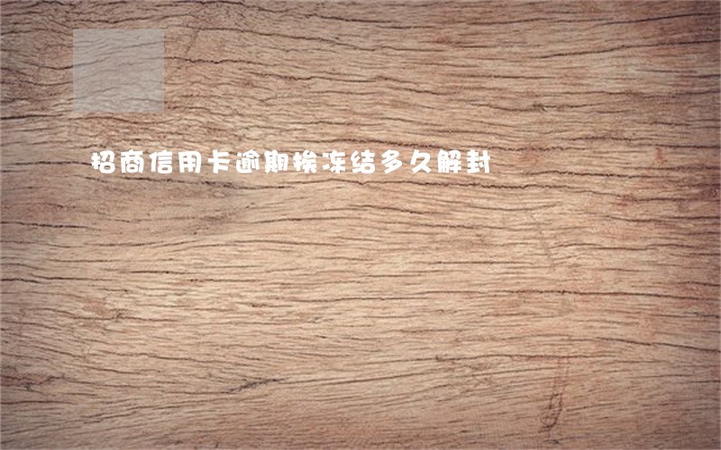 招商信用卡逾期挨冻结多久解封 招商信用卡逾期挨冻结多久解封
