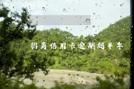 招商信用卡逾期超半年 招商信用卡逾期超半年