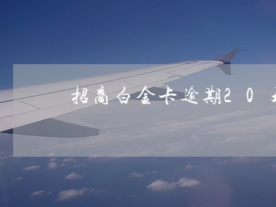 招商白金卡逾期20天 招商白金卡逾期20天