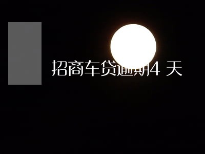 招商车贷逾期4天 招商车贷逾期4天