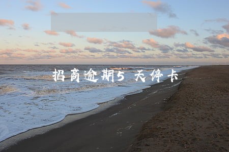 招商逾期5天停卡 招商逾期5天停卡