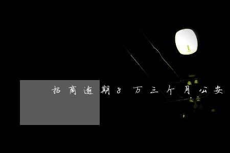 招商逾期8万三个月公安报案 招商逾期8万三个月公安报案