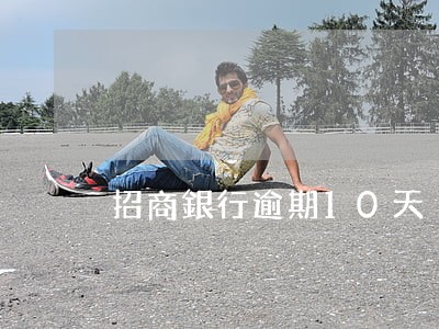 招商銀行逾期10天 招商銀行逾期10天