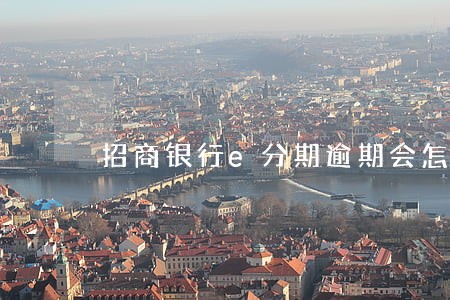 招商银行e分期逾期会怎样 招商银行e分期逾期会怎样
