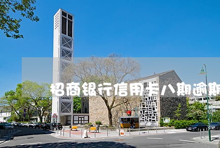 招商银行信用卡八期逾期 招商银行信用卡八期逾期