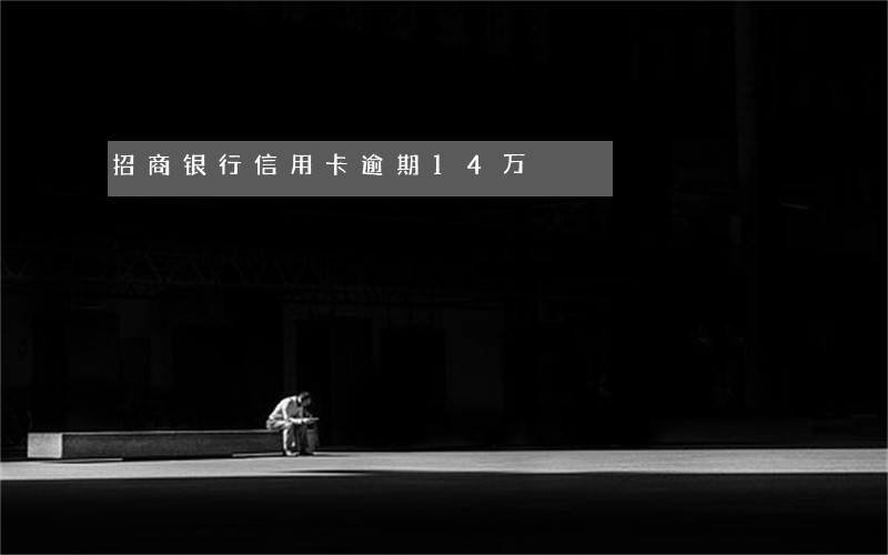 招商银行信用卡逾期14万 招商银行信用卡逾期14万