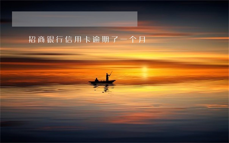 招商银行信用卡逾期了一个月 招商银行信用卡逾期了一个月
