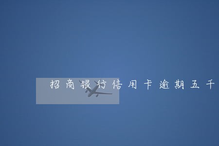 招商银行信用卡逾期五千多