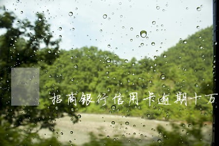 招商银行信用卡逾期十万以上 招商银行信用卡逾期十万以上