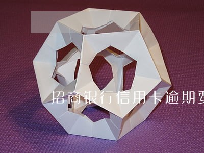招商银行信用卡逾期要流水 招商银行信用卡逾期要流水