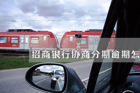招商银行协商分期逾期怎么处理 招商银行协商分期逾期怎么处理