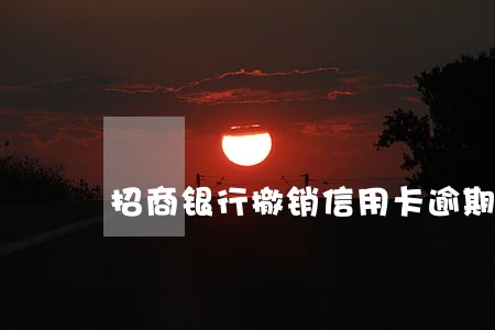 招商银行撤销信用卡逾期记录 招商银行撤销信用卡逾期记录