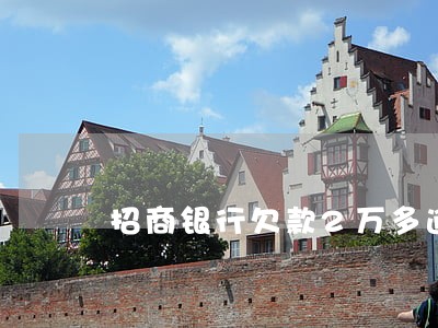 招商银行欠款2万多逾期四个月 招商银行欠款2万多逾期四个月