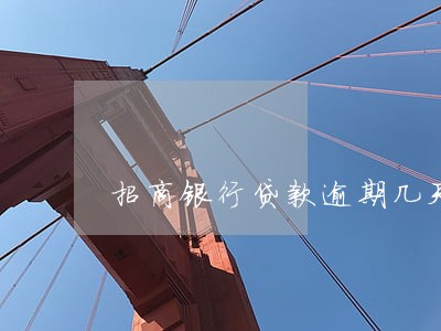 招商银行贷款逾期几天 招商银行贷款逾期几天