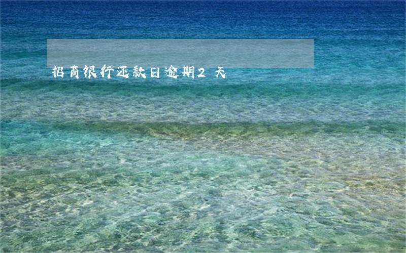 招商银行还款日逾期2天 招商银行还款日逾期2天