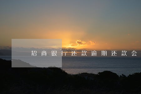 招商银行还款逾期还款会怎么样 招商银行还款逾期还款会怎么样
