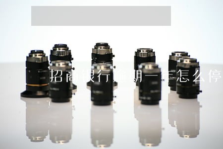 招商银行逾期一年怎么停息调账 招商银行逾期一年怎么停息调账