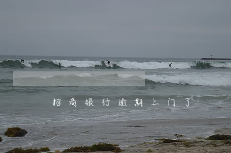 招商银行逾期上门了 招商银行逾期上门了