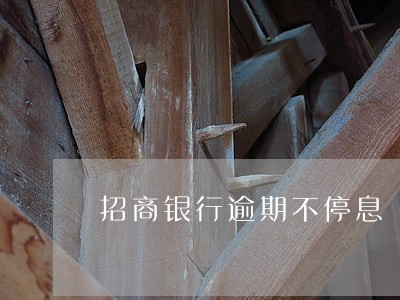 招商银行逾期不停息 招商银行逾期不停息