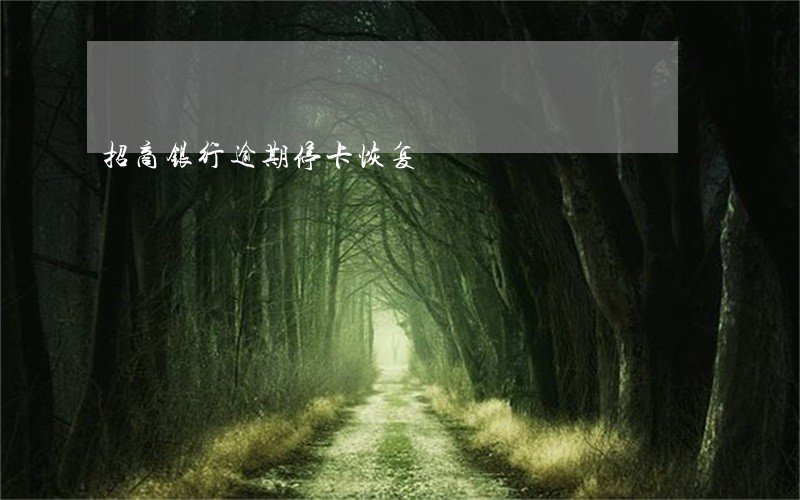 招商银行逾期停卡恢复 招商银行逾期停卡恢复