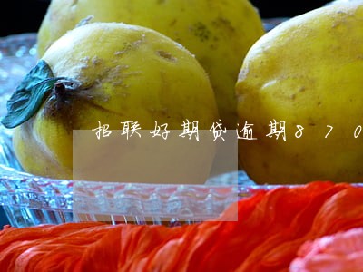 招联好期贷逾期8700一年 招联好期贷逾期8700一年