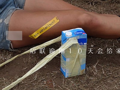 招联逾期10天会给家人打电话吗 招联逾期10天会给家人打电话吗