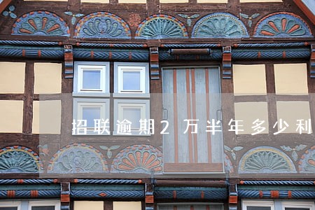 招联逾期2万半年多少利息 招联逾期2万半年多少利息