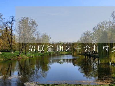 招联逾期2千会打村委会电话吗 招联逾期2千会打村委会电话吗