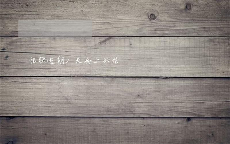 招联逾期7天会上征信 招联逾期7天会上征信