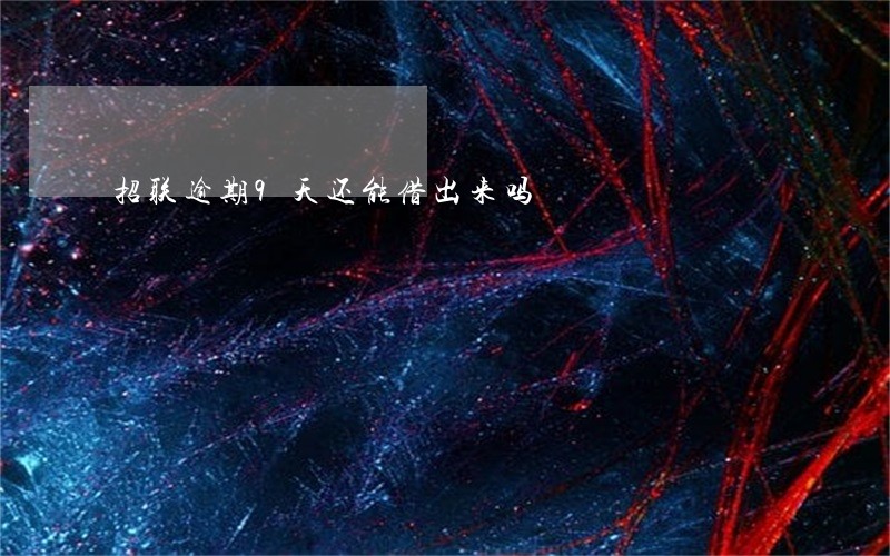 招联逾期9天还能借出来吗 招联逾期9天还能借出来吗