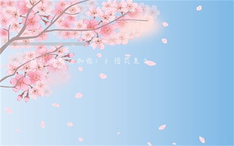 招联逾期会加收15倍罚息么 招联逾期会加收15倍罚息么