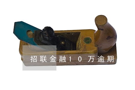 招联金融10万逾期了两年多了 招联金融10万逾期了两年多了