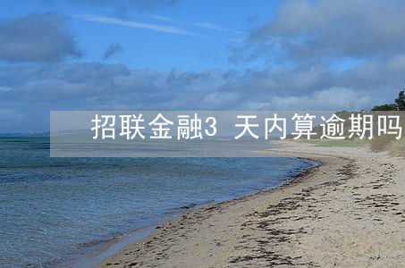 招联金融3天内算逾期吗 招联金融3天内算逾期吗
