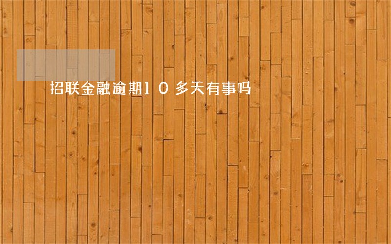 招联金融逾期10多天有事吗