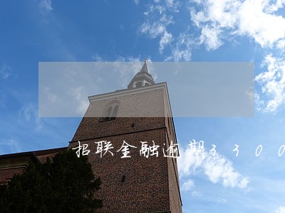 招联金融逾期3300元 招联金融逾期3300元