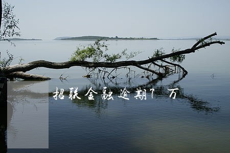 招联金融逾期7万 招联金融逾期7万