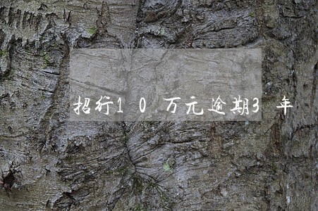 招行10万元逾期3年 招行10万元逾期3年