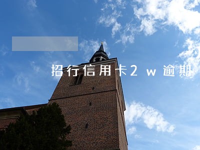 招行信用卡2w逾期 招行信用卡2w逾期