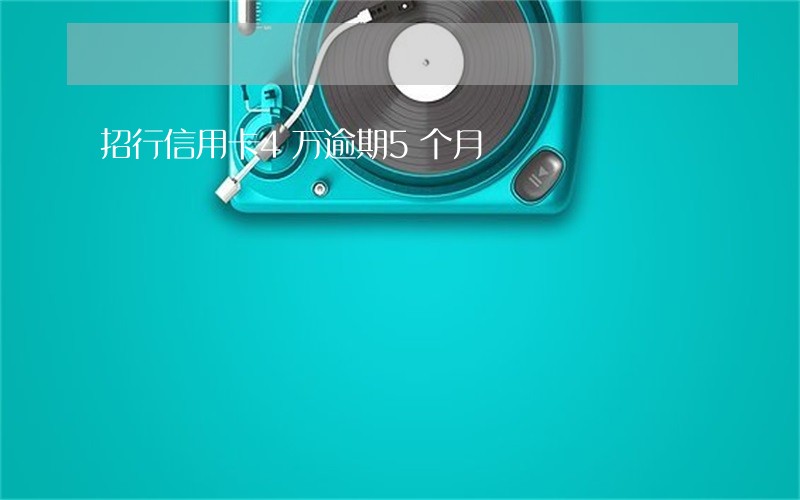 招行信用卡4万逾期5个月 招行信用卡4万逾期5个月