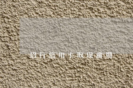 招行信用卡取现逾期 招行信用卡取现逾期