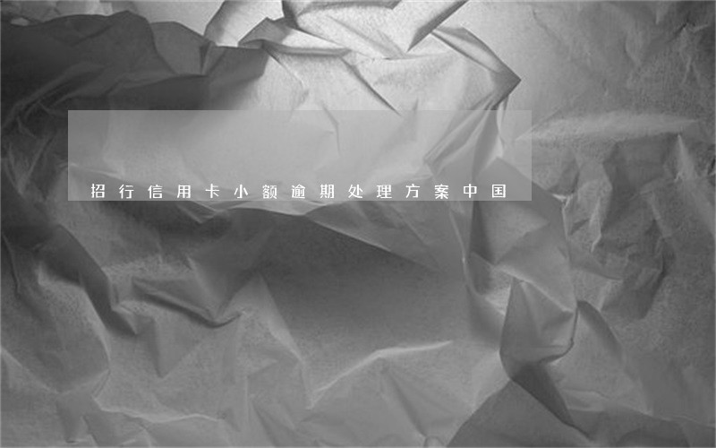 招行信用卡小额逾期处理方案中国 招行信用卡小额逾期处理方案中国