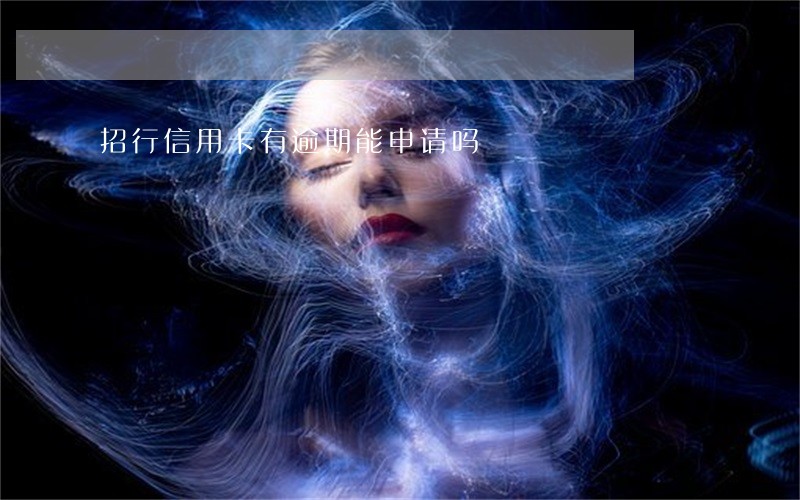 招行信用卡有逾期能申请吗 招行信用卡有逾期能申请吗