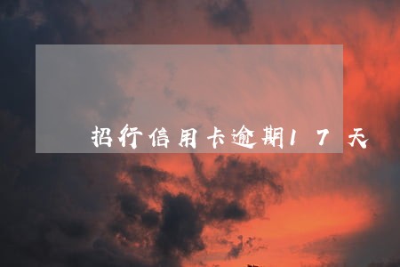 招行信用卡逾期17天 招行信用卡逾期17天
