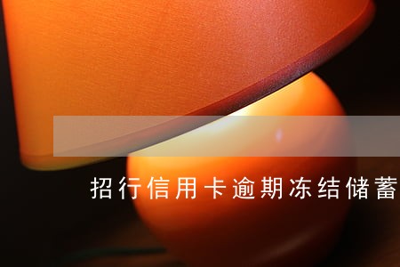 招行信用卡逾期冻结储蓄卡 招行信用卡逾期冻结储蓄卡