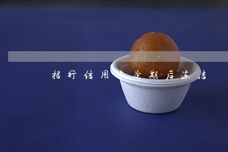 招行信用卡逾期后冻洁 招行信用卡逾期后冻洁
