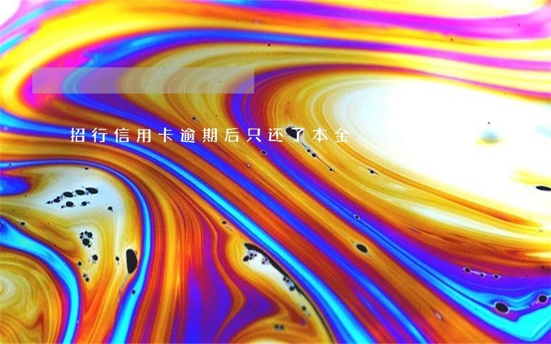 招行信用卡逾期后只还了本金 招行信用卡逾期后只还了本金